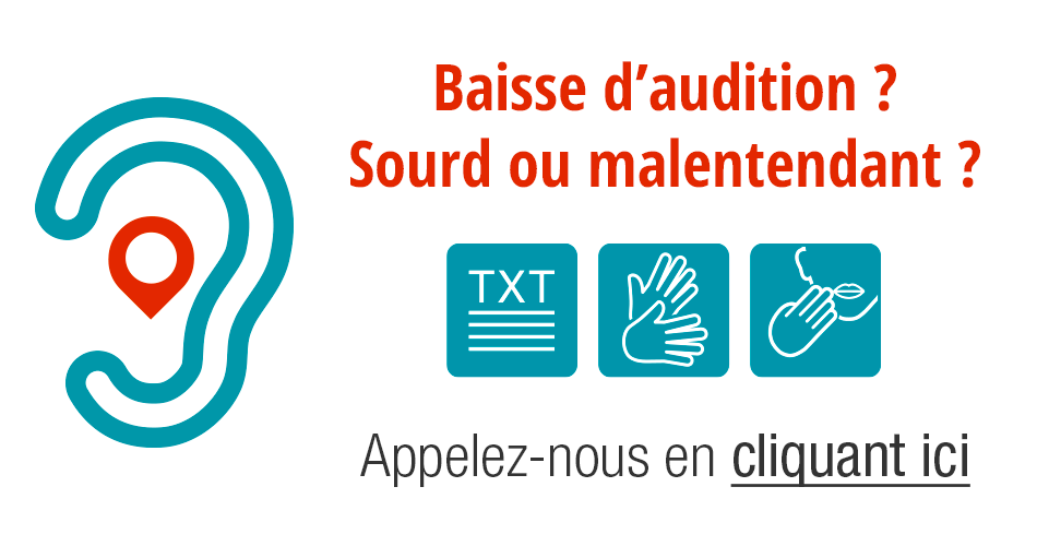 Baisse d'audition ? Sourd ou malentendant ? Appelez-nous en cliquant ici.